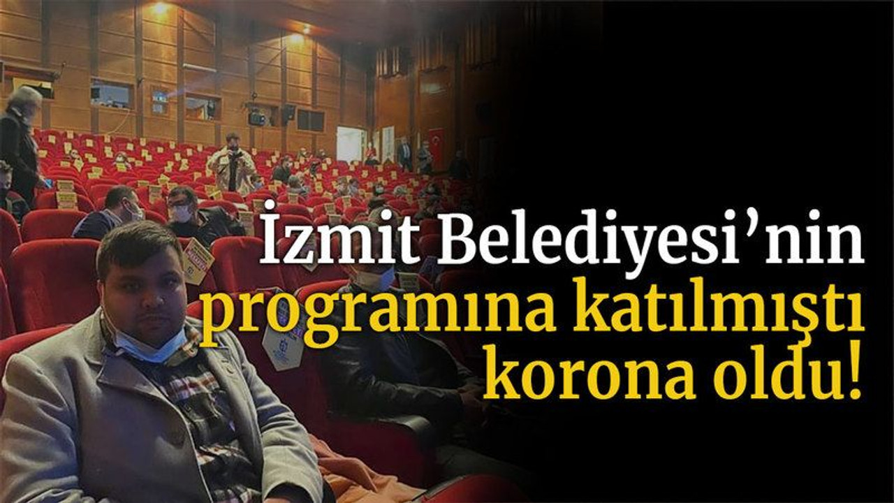 İzmit Belediyesi’nin programına katılmıştı korona oldu!